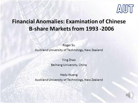 Financial Anomalies: Examination of Chinese B-share Markets from 1993 -2006 Roger Su Auckland University of Technology, New Zealand Ying Zhao Beihang.