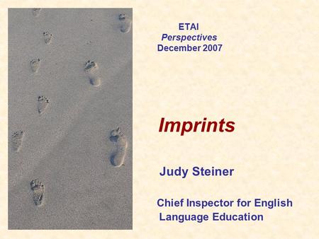 ETAI Perspectives December 2007 Imprints Judy Steiner Chief Inspector for English Language Education.