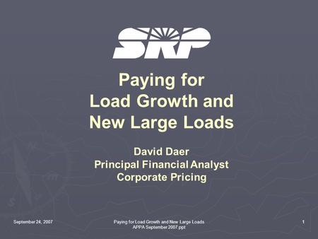 September 24, 2007Paying for Load Growth and New Large Loads APPA September 2007.ppt 1 Paying for Load Growth and New Large Loads David Daer Principal.