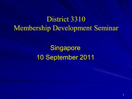 District 3310 Membership Development Seminar Singapore 10 September 2011 1.