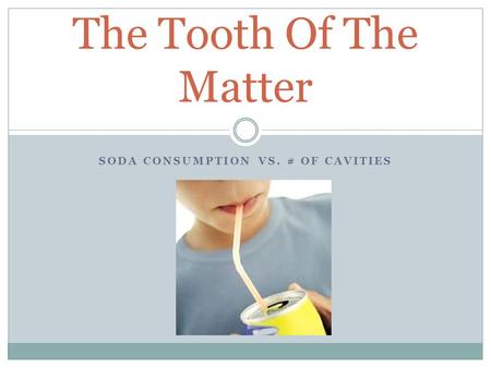 SODA CONSUMPTION VS. # OF CAVITIES The Tooth Of The Matter.