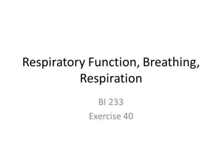 Respiratory Function, Breathing, Respiration BI 233 Exercise 40.