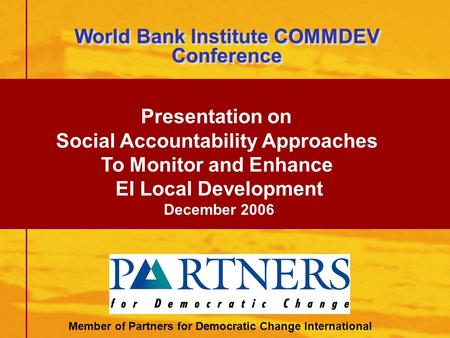 World Bank Institute COMMDEV Conference World Bank Institute COMMDEV Conference Member of Partners for Democratic Change International Presentation on.