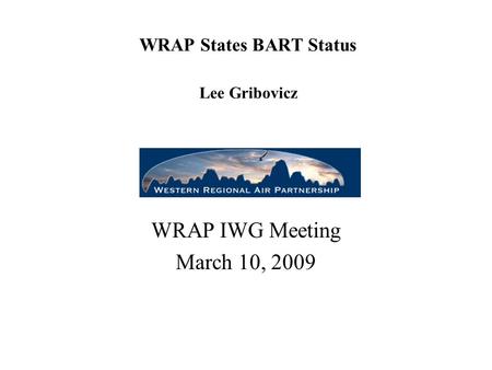 WRAP States BART Status Lee Gribovicz WRAP IWG Meeting March 10, 2009.