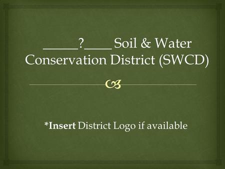 _____?____ Soil & Water Conservation District (SWCD) *Insert District Logo if available.