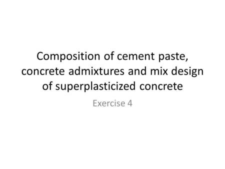 Composition of cement paste, concrete admixtures and mix design of superplasticized concrete Exercise 4.