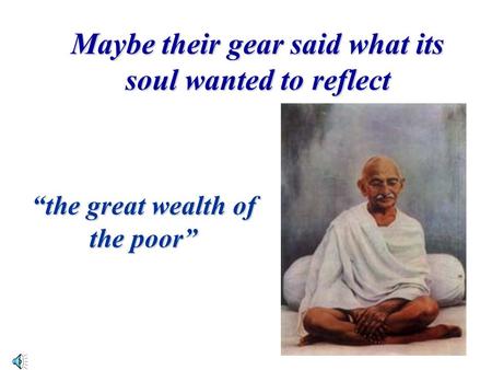 Maybe their gear said what its soul wanted to reflect “the great wealth of the poor”