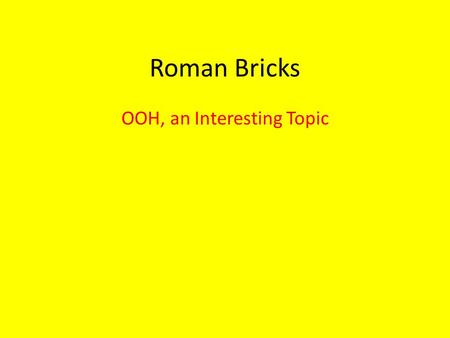 Roman Bricks OOH, an Interesting Topic. Roman Bricks Roman bricks came in all shapes and sizes.