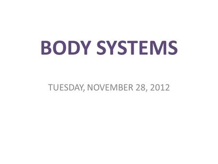 BODY SYSTEMS TUESDAY, NOVEMBER 28, 2012. CARDIOVASCULAR SYSTEM Heart – Muscle – Located in the middle of your chest, behind and slightly to the left.