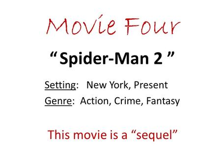 “ Spider-Man 2 ” Setting: New York, Present Genre: Action, Crime, Fantasy This movie is a “sequel”