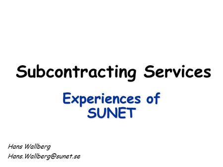 Experiences of SUNET Hans Wallberg Subcontracting Services.