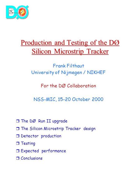 Production and Testing of the DØ Silicon Microstrip Tracker Frank Filthaut University of Nijmegen / NIKHEF For the DØ Collaboration NSS-MIC, 15-20 October.