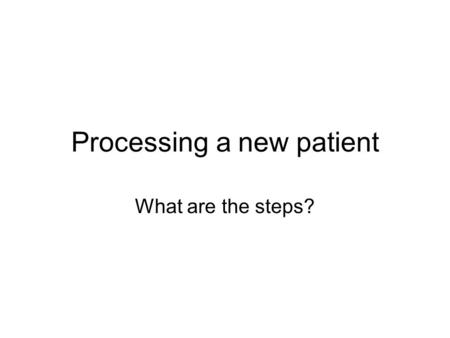 Processing a new patient What are the steps?. What can happen before the patient comes into the office. The new patient is available online at the Parker.