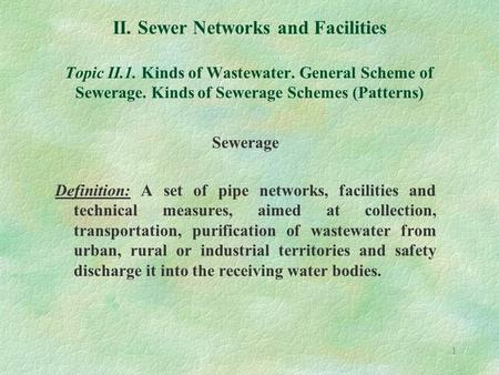 1 II. Sewer Networks and Facilities Topic II.1. Kinds of Wastewater. General Scheme of Sewerage. Kinds of Sewerage Schemes (Patterns) Sewerage Definition: