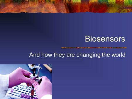 Biosensors And how they are changing the world. What are they? A device that utilizes biological components to indicate the amount of a biomaterial.