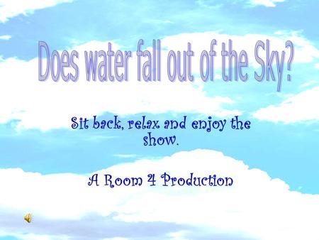 Sit back, relax and enjoy the show. A Room 4 Production.