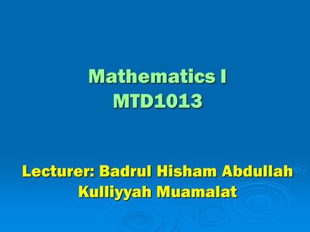 Lecturer: Badrul Hisham Abdullah Kulliyyah Muamalat Mathematics I MTD1013.