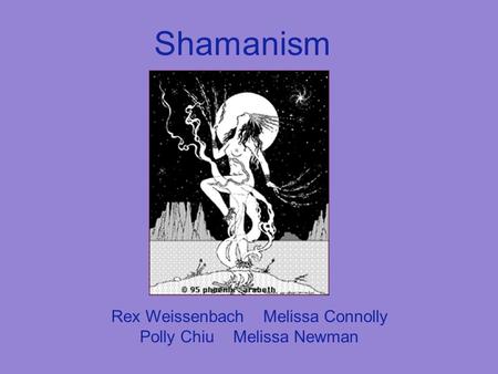 Shamanism Rex Weissenbach Melissa Connolly Polly Chiu Melissa Newman.