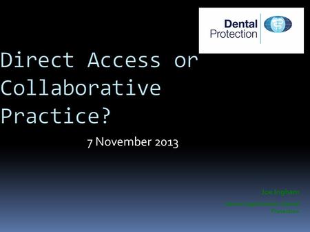 7 November 2013 Joe Ingham Dento-Legal Advisor Dental Protection.