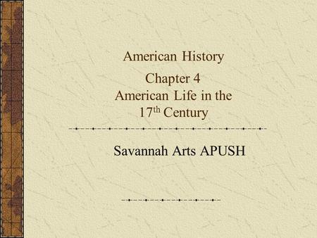 American History Chapter 4 American Life in the 17 th Century Savannah Arts APUSH.