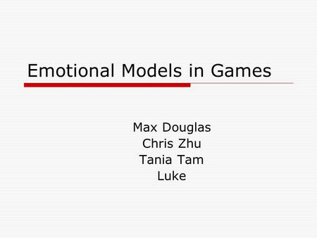 Emotional Models in Games Max Douglas Chris Zhu Tania Tam Luke.