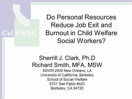 Do Personal Resources Reduce Job Exit and Burnout in Child Welfare Social Workers? Sherrill J. Clark, Ph.D Richard Smith, MFA, MSW SSWR 2009 New Orleans,