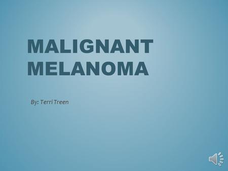 MALIGNANT MELANOMA By: Terri Treen HOW DOES IT OCCUR? 1.Exact cause is unclear, something goes wrong in the melanin producing cells (melanocytes)that.