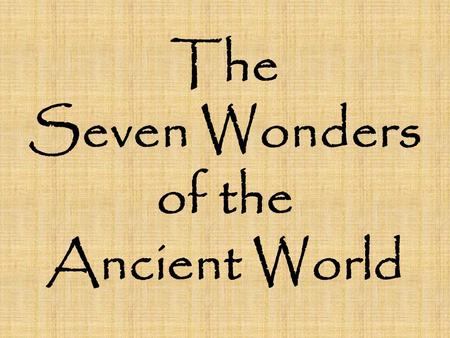 The Seven Wonders of the Ancient World The Great Pyramid of Giza Only surviving wonder of ancient world Built around 2560 B.C. Built with 2,300,000.