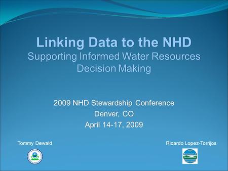 Linking Data to the NHD Supporting Informed Water Resources Decision Making 2009 NHD Stewardship Conference Denver, CO April 14-17, 2009 2009 NHD Stewardship.