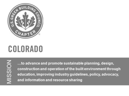 …to advance and promote sustainable planning, design, construction and operation of the built environment through education, improving industry guidelines,