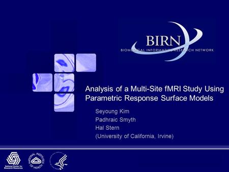 2004 All Hands Meeting Analysis of a Multi-Site fMRI Study Using Parametric Response Surface Models Seyoung Kim Padhraic Smyth Hal Stern (University of.