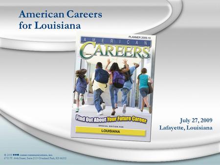 July 27, 2009 Lafayette, Louisiana American Careers for Louisiana © 2009 career communications, inc. 6701 W. 64th Street, Suite 210 Overland Park, KS 66202.