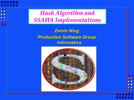 Hash Algorithm and SSAHA Implementations Zemin Ning Production Software Group Informatics.