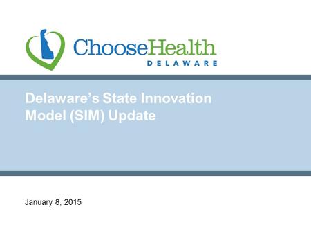 Delaware’s State Innovation Model (SIM) Update January 8, 2015.