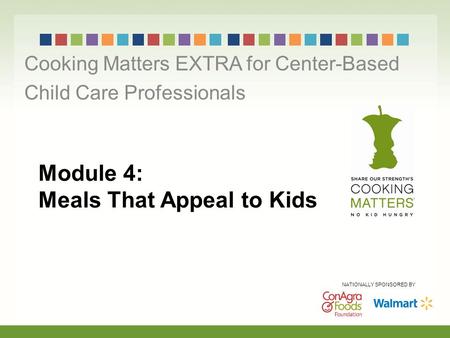 Module 4: Meals That Appeal to Kids Cooking Matters EXTRA for Center-Based Child Care Professionals NATIONALLY SPONSORED BY.