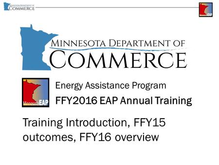 Energy Assistance Program FFY2016 EAP Annual Training Training Introduction, FFY15 outcomes, FFY16 overview.