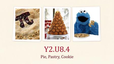 Pie, Pastry, Cookie Y2.U8.4. Pie Parts Crust Flaky Mealy Sweet Crumb Filling Cream Fruit.