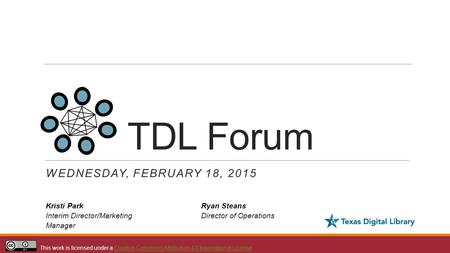 TDL Forum WEDNESDAY, FEBRUARY 18, 2015 Kristi Park Interim Director/Marketing Manager This work is licensed under a Creative Commons Attribution 4.0 International.