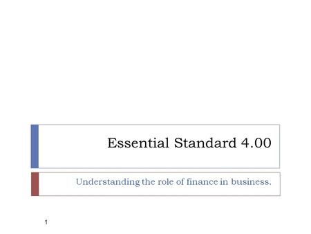 Essential Standard 4.00 Understanding the role of finance in business. 1.