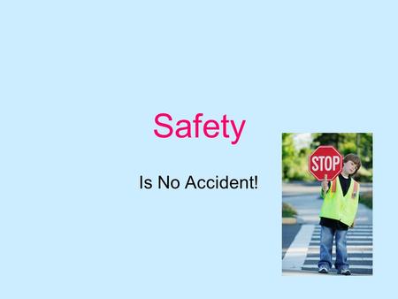 Safety Is No Accident!. Accidents are the leading cause of death in children! The good news is that with a little information, common sense, and forethought,