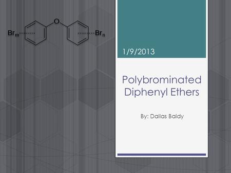 Polybrominated Diphenyl Ethers By: Dallas Baidy 1/9/2013.