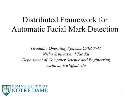 Distributed Framework for Automatic Facial Mark Detection Graduate Operating Systems-CSE60641 Nisha Srinivas and Tao Xu Department of Computer Science.