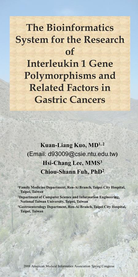 The Bioinformatics System for the Research of Interleukin 1 Gene Polymorphisms and Related Factors in Gastric Cancers Kuan-Liang Kuo, MD 1, 2 ( Email: