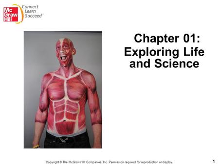 1 Chapter 01: Copyright © The McGraw-Hill Companies, Inc. Permission required for reproduction or display. Exploring Life and Science.