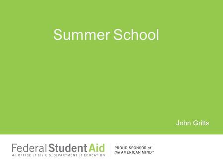 John Gritts Summer School. Ask yourself: Does student have remaining Pell eligibility or which FY will student graduate? How will you treat summer school.