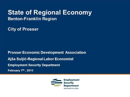 1 State of Regional Economy Benton-Franklin Region City of Prosser Prosser Economic Development Association Ajša Suljić-Regional Labor Economist Employment.