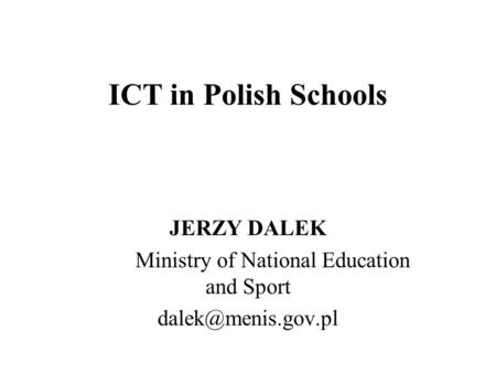 ICT in Polish Schools JERZY DALEK Ministry of National Education and Sport