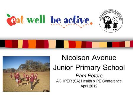 Nicolson Avenue Junior Primary School Pam Peters ACHPER (SA) Health & PE Conference April 2012.