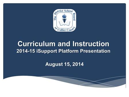 Curriculum and Instruction 2014-15 iSupport Platform Presentation August 15, 2014.