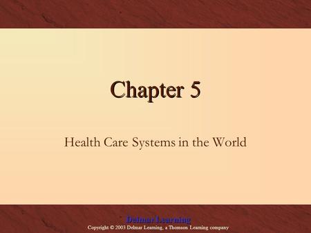 Delmar Learning Copyright © 2003 Delmar Learning, a Thomson Learning company Chapter 5 Health Care Systems in the World.